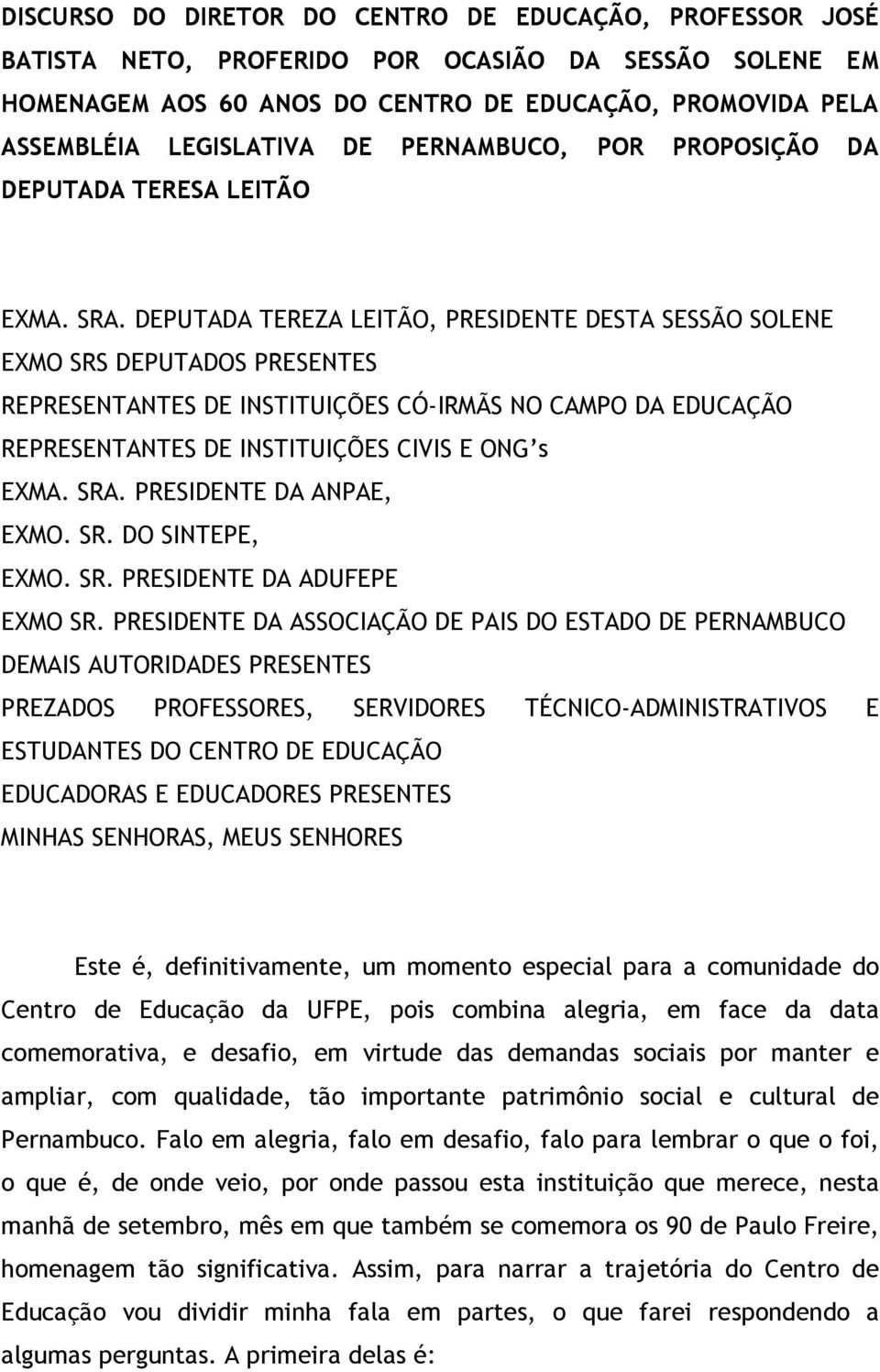 DEPUTADA TEREZA LEITÃO, PRESIDENTE DESTA SESSÃO SOLENE EXMO SRS DEPUTADOS PRESENTES REPRESENTANTES DE INSTITUIÇÕES CÓ-IRMÃS NO CAMPO DA EDUCAÇÃO REPRESENTANTES DE INSTITUIÇÕES CIVIS E ONG s EXMA. SRA.