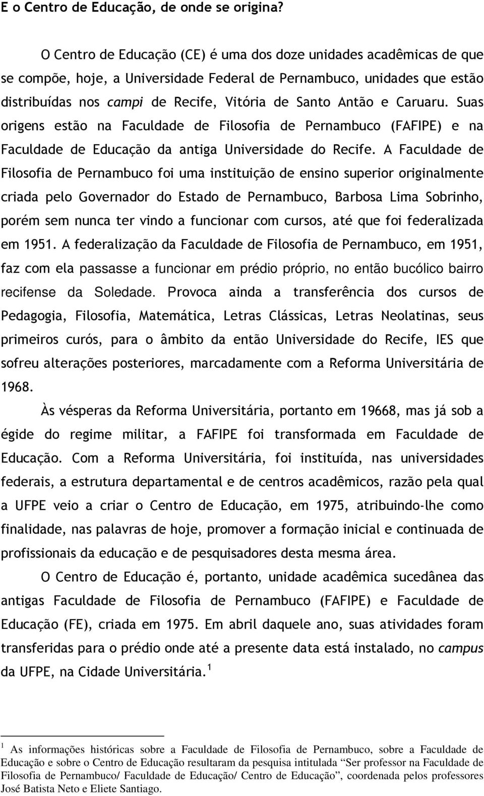 e Caruaru. Suas origens estão na Faculdade de Filosofia de Pernambuco (FAFIPE) e na Faculdade de Educação da antiga Universidade do Recife.