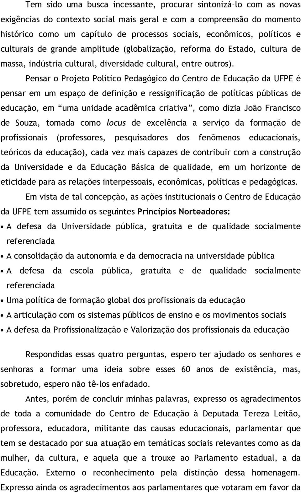 Pensar o Projeto Político Pedagógico do Centro de Educação da UFPE é pensar em um espaço de definição e ressignificação de políticas públicas de educação, em uma unidade acadêmica criativa, como