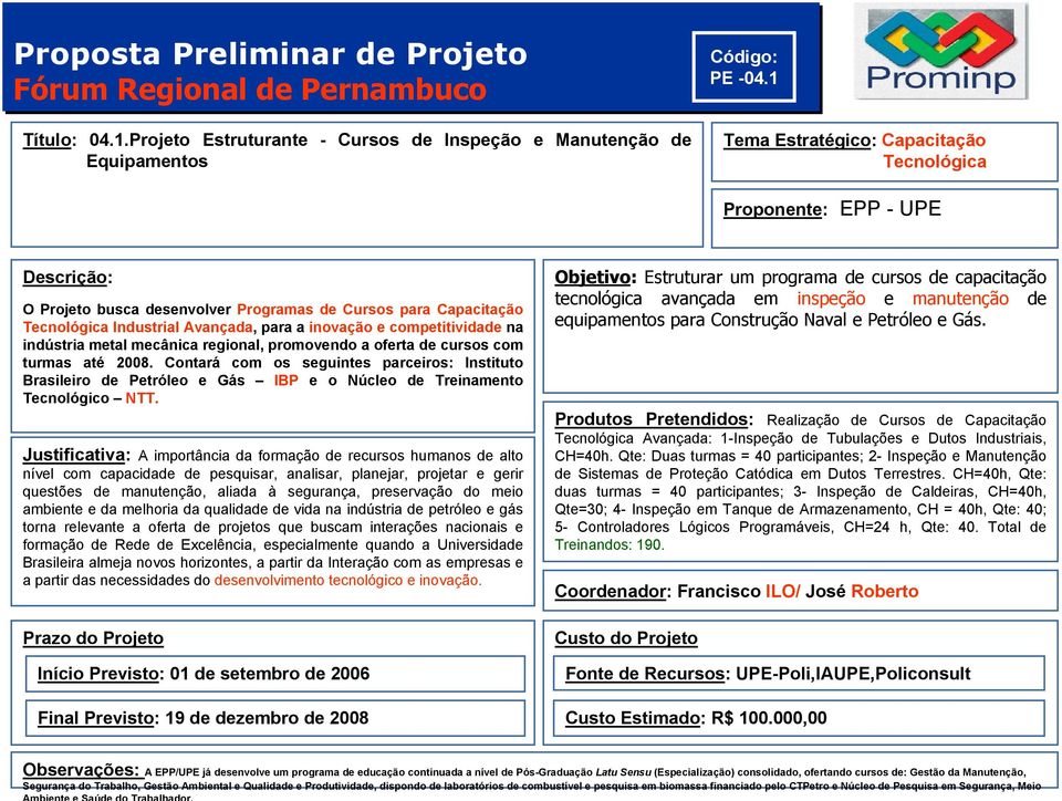 competitividade na indústria metal mecânica regional, promovendo a oferta de cursos com turmas até 2008.