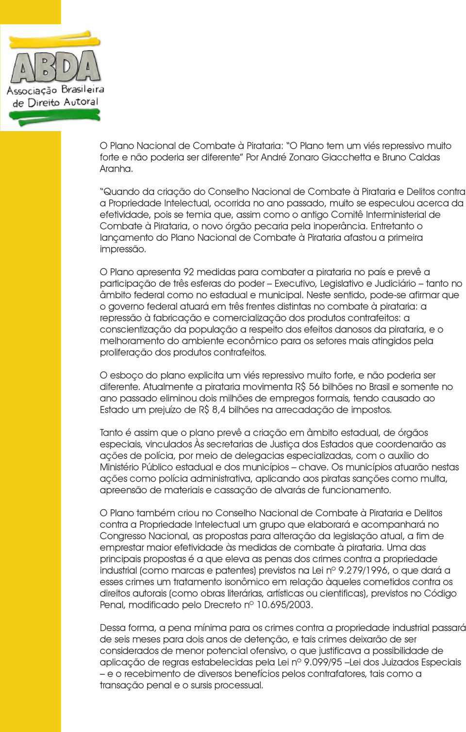 como o antigo Comitê Interministerial de Combate à Pirataria, o novo órgão pecaria pela inoperância. Entretanto o lançamento do Plano Nacional de Combate à Pirataria afastou a primeira impressão.