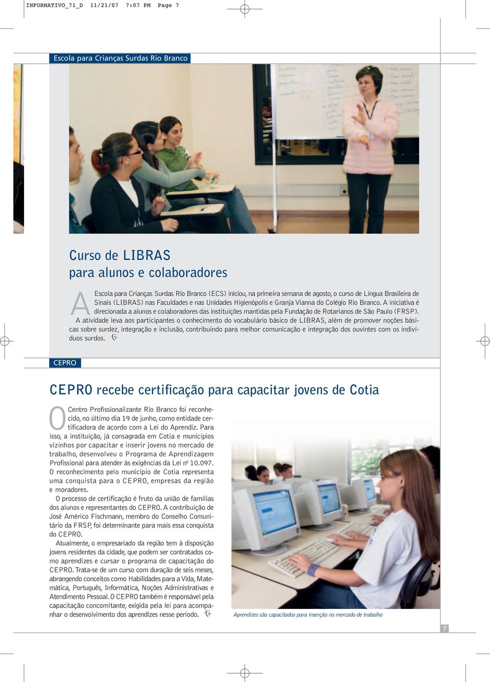 A iniciativa é direcionada a alunos e colaboradores das instituições mantidas pela Fundação de Rotarianos de São Paulo (FRSP).