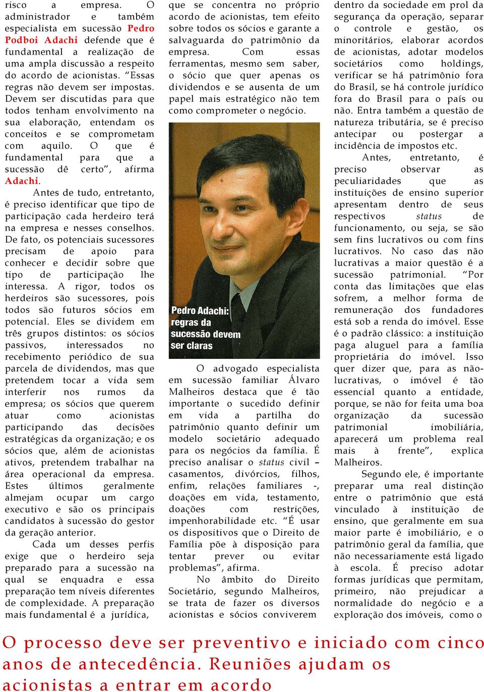 O que é fundamental para que a sucessão dê certo, afirma Adachi. Antes de tudo, entretanto, é preciso identificar que tipo de participação cada herdeiro terá na empresa e nesses conselhos.