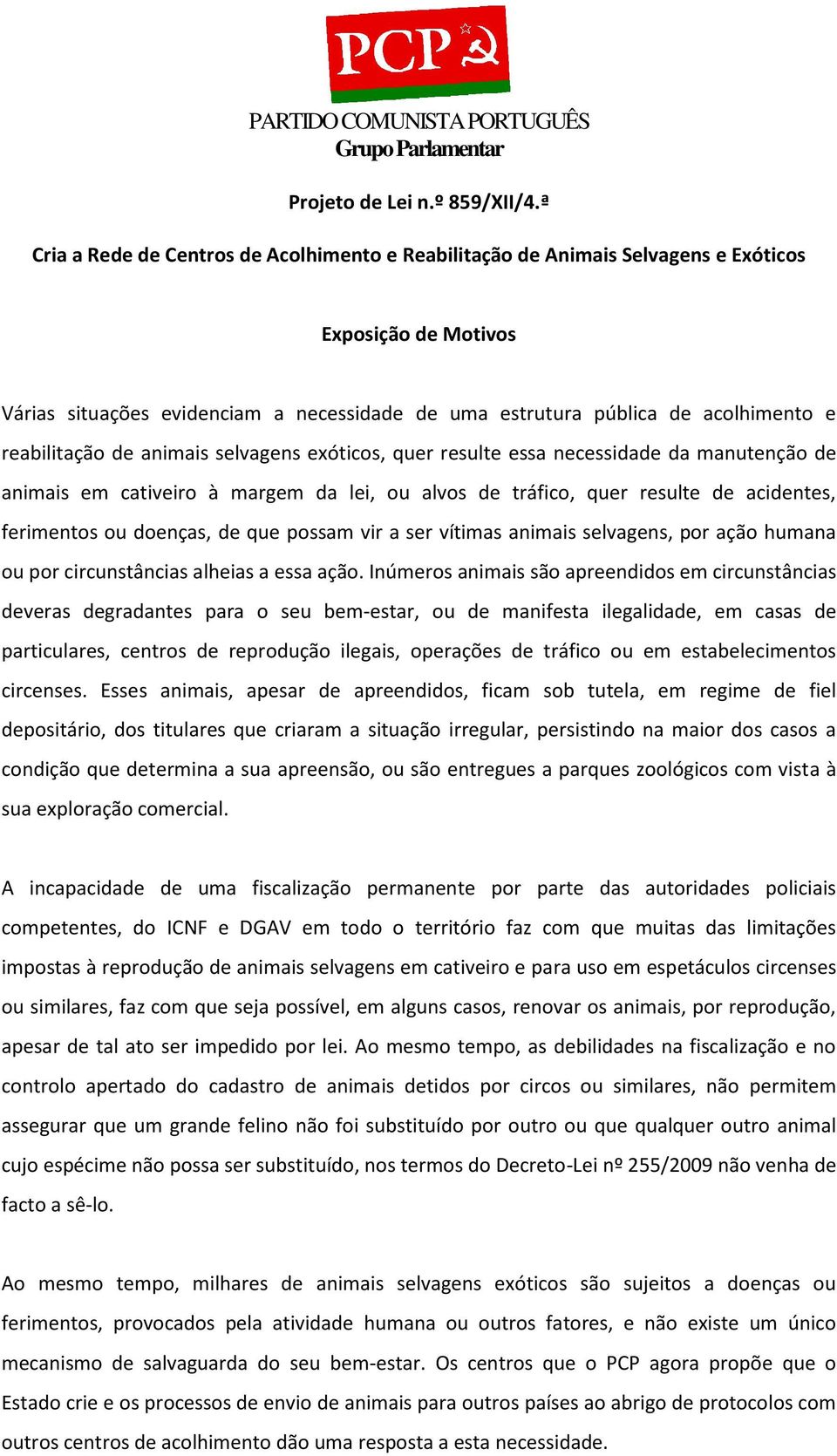 reabilitação de animais selvagens exóticos, quer resulte essa necessidade da manutenção de animais em cativeiro à margem da lei, ou alvos de tráfico, quer resulte de acidentes, ferimentos ou doenças,