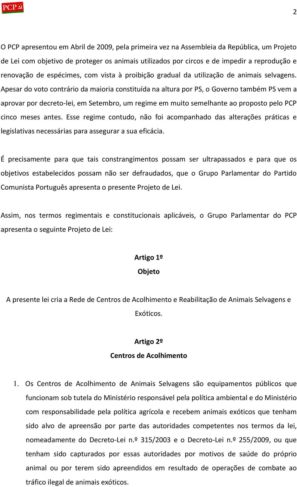 Apesar do voto contrário da maioria constituída na altura por PS, o Governo também PS vem a aprovar por decreto-lei, em Setembro, um regime em muito semelhante ao proposto pelo PCP cinco meses antes.