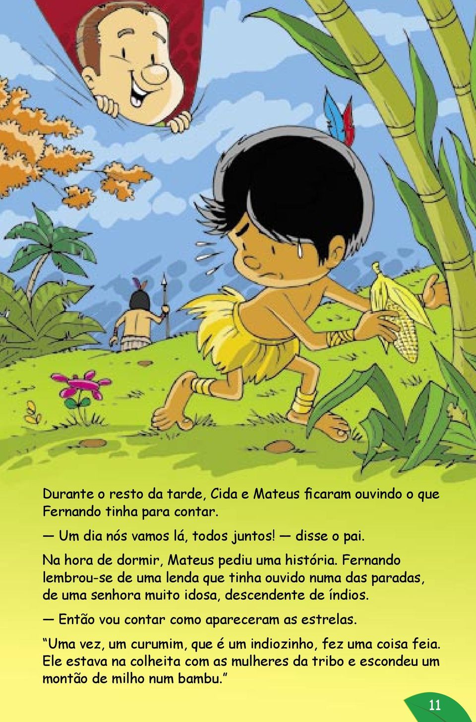 Fernando lembrou-se de uma lenda que tinha ouvido numa das paradas, de uma senhora muito idosa, descendente de índios.