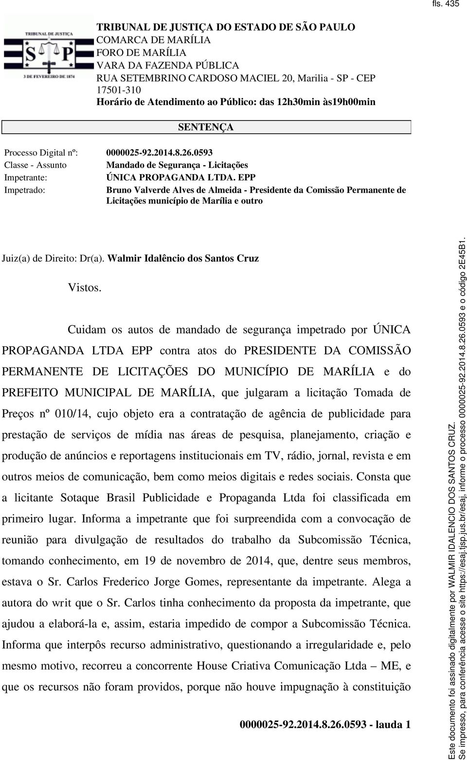 Cuidam os autos de mandado de segurança impetrado por ÚNICA PROPAGANDA LTDA EPP contra atos do PRESIDENTE DA COMISSÃO PERMANENTE DE LICITAÇÕES DO MUNICÍPIO DE MARÍLIA e do PREFEITO MUNICIPAL DE