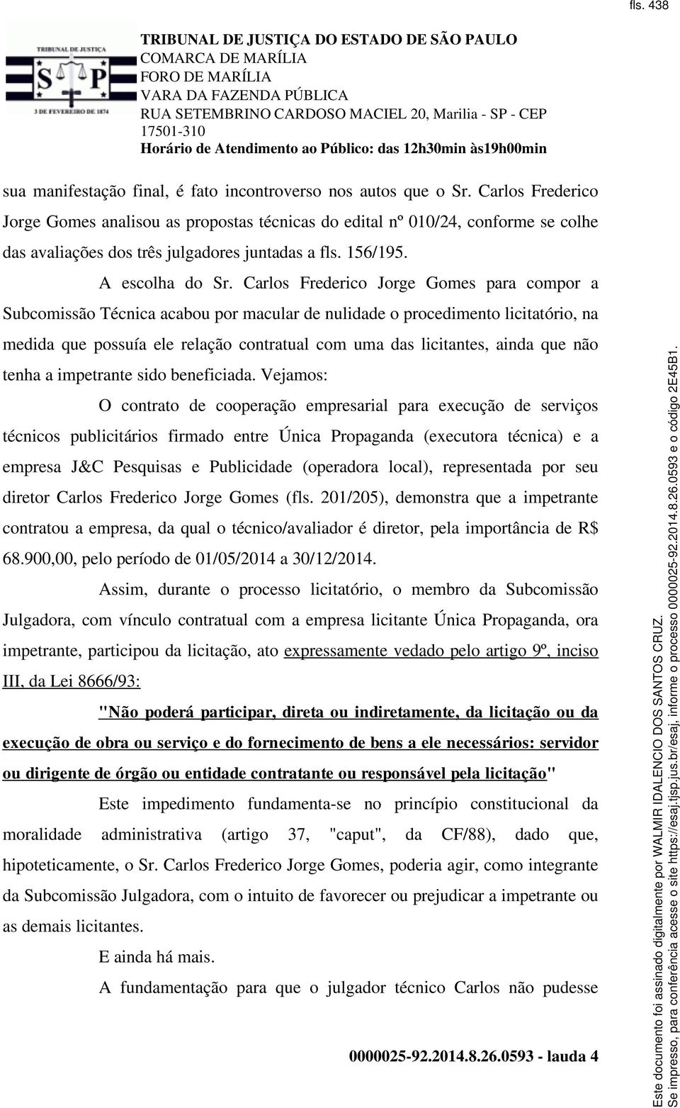 Carlos Frederico Jorge Gomes para compor a Subcomissão Técnica acabou por macular de nulidade o procedimento licitatório, na medida que possuía ele relação contratual com uma das licitantes, ainda