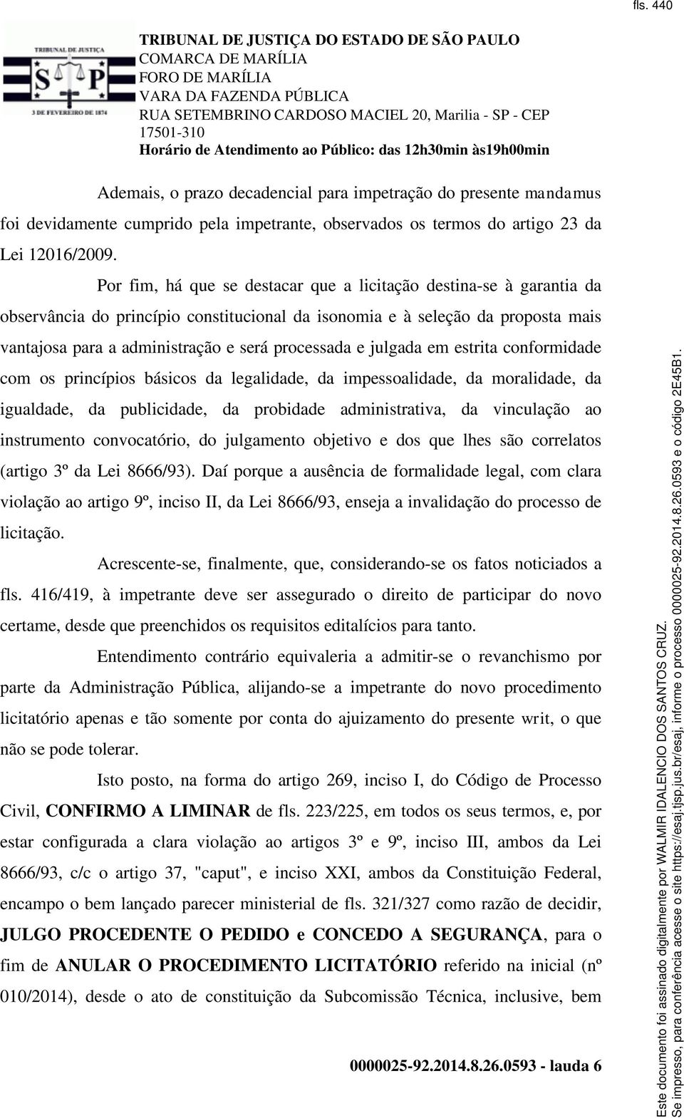 e julgada em estrita conformidade com os princípios básicos da legalidade, da impessoalidade, da moralidade, da igualdade, da publicidade, da probidade administrativa, da vinculação ao instrumento