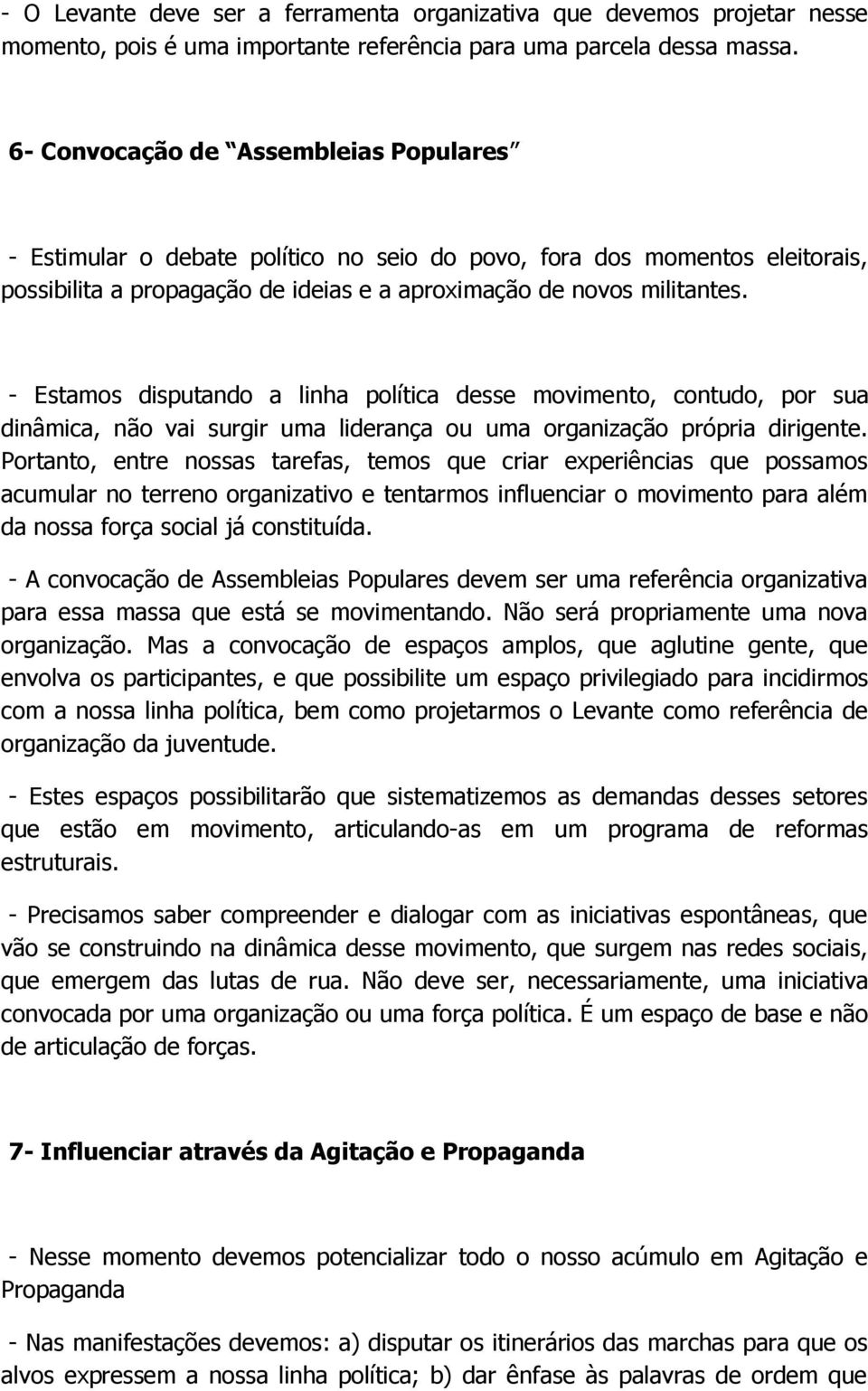 - Estamos disputando a linha política desse movimento, contudo, por sua dinâmica, não vai surgir uma liderança ou uma organização própria dirigente.