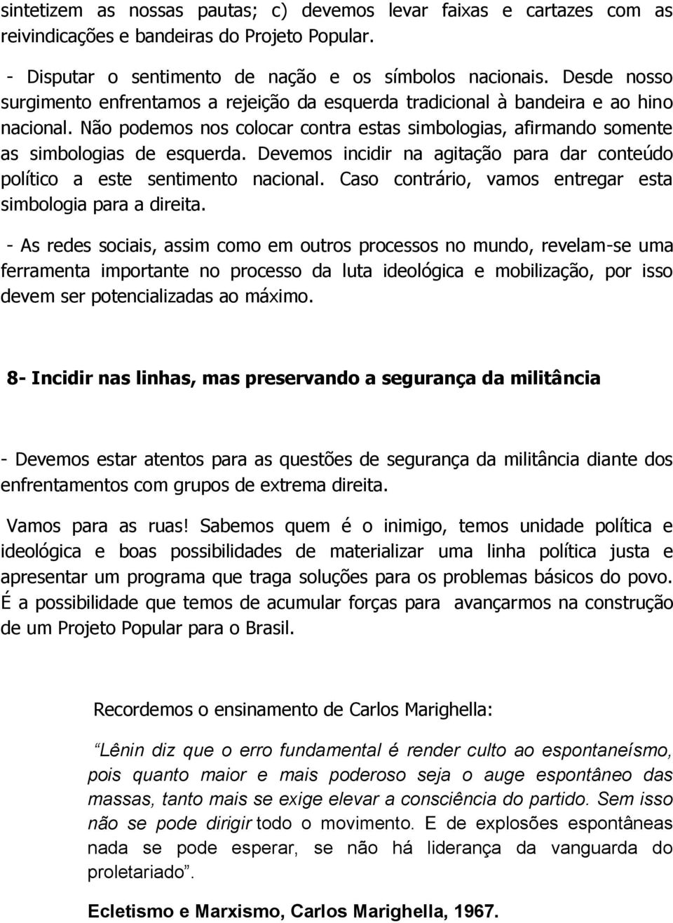 Devemos incidir na agitação para dar conteúdo político a este sentimento nacional. Caso contrário, vamos entregar esta simbologia para a direita.