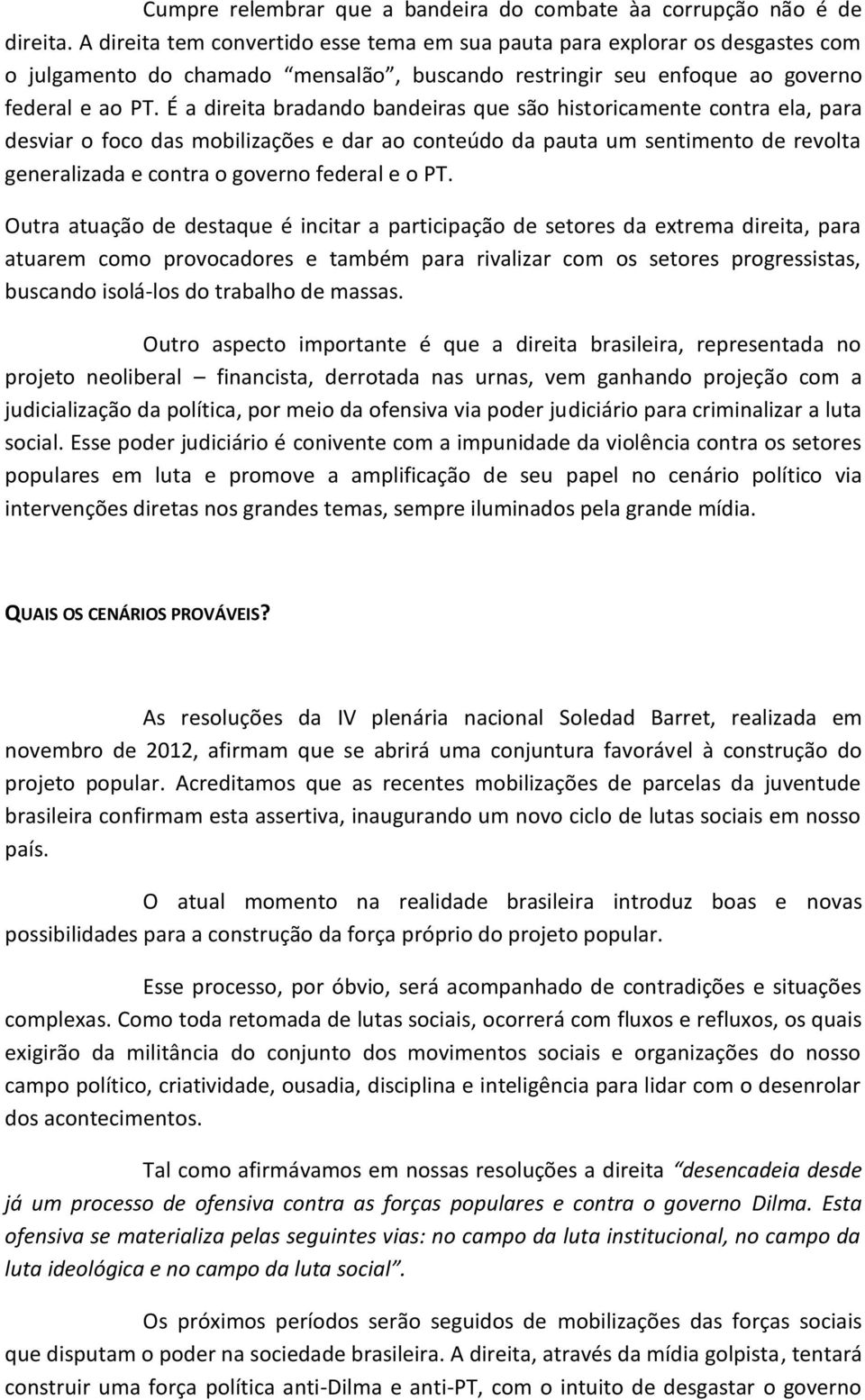 É a direita bradando bandeiras que são historicamente contra ela, para desviar o foco das mobilizações e dar ao conteúdo da pauta um sentimento de revolta generalizada e contra o governo federal e o