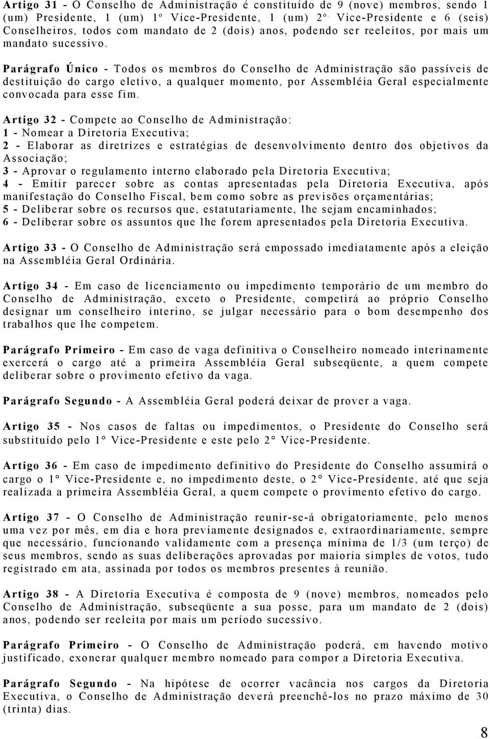 Parágrafo Único - Todos os membros do Conselho de Administração são passíveis de destituição do cargo eletivo, a qualquer momento, por Assembléia Geral especialmente convocada para esse fim.