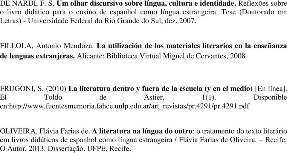 Alicante: Biblioteca Virtual Miguel de Cervantes, 2008 FRUGONI, S. (2010) La literatura dentro y fuera de la escuela (y en el medio) [En línea]. El Toldo de Astier, 1(1). Disponible en:http://www.