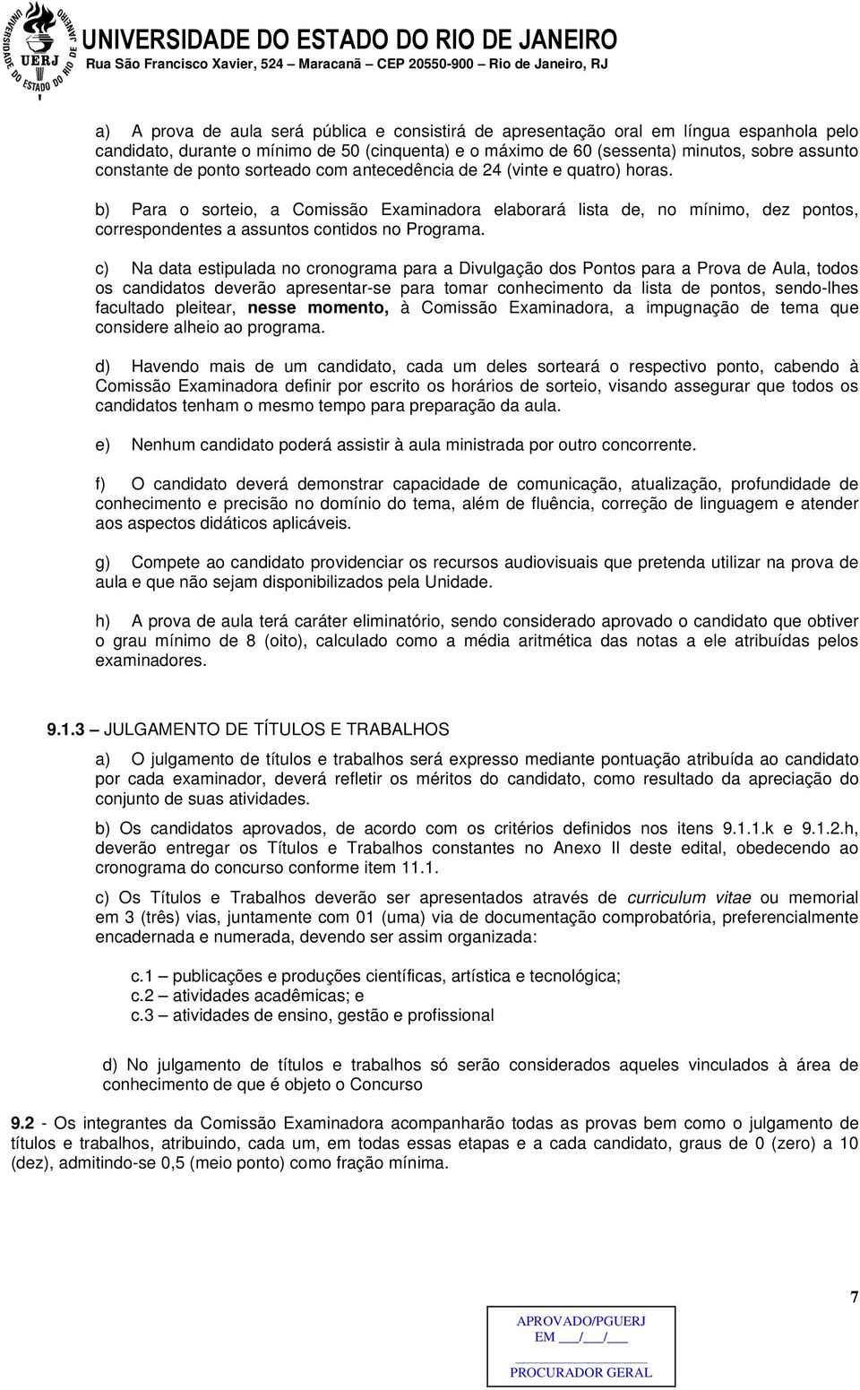 c) Na data estipulada no cronograma para a Divulgação dos Pontos para a Prova de Aula, todos os candidatos deverão apresentar-se para tomar conhecimento da lista de pontos, sendo-lhes facultado