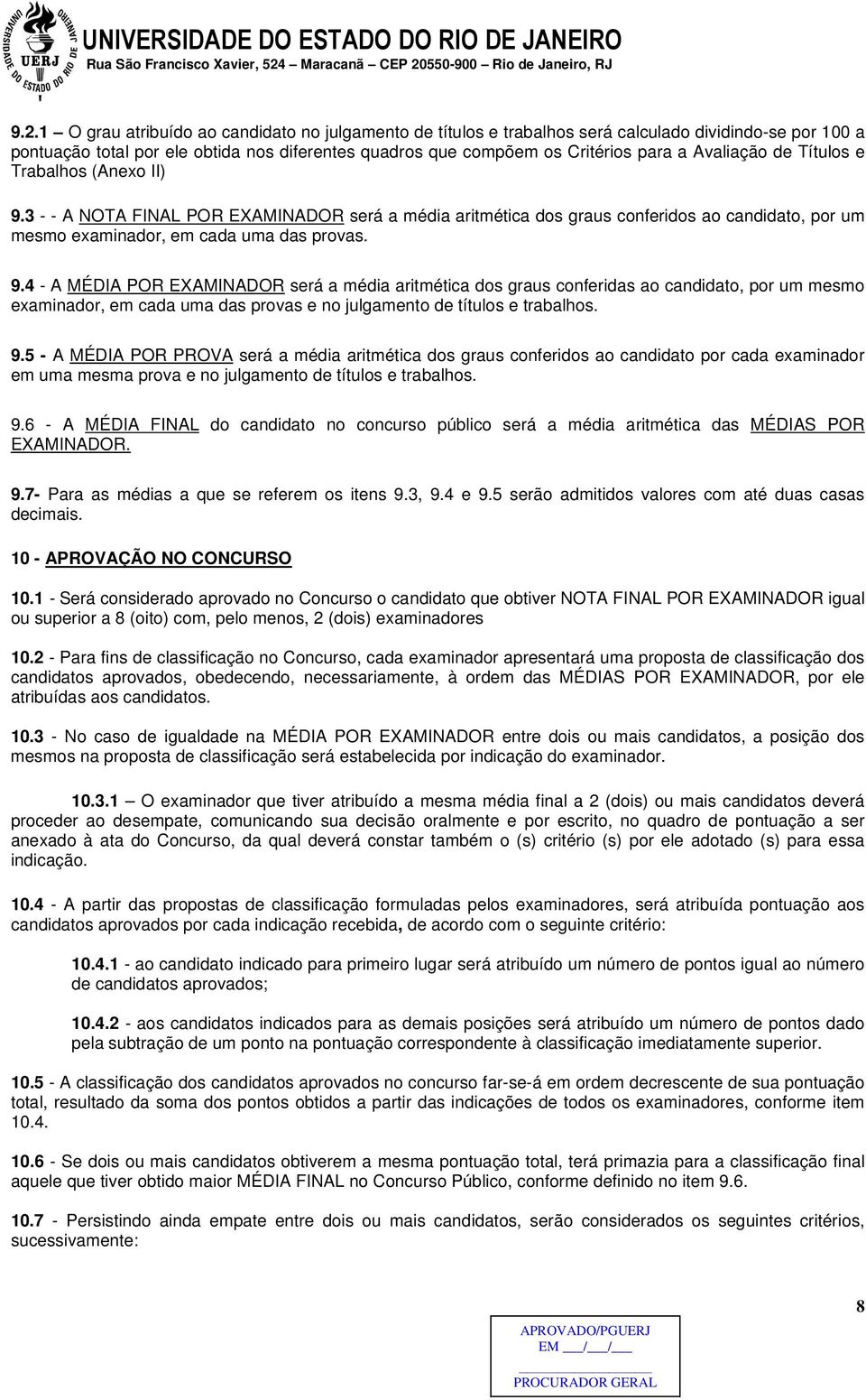 3 - - A NOTA FINAL POR EXAMINADOR será a média aritmética dos graus conferidos ao candidato, por um mesmo examinador, em cada uma das provas. 9.