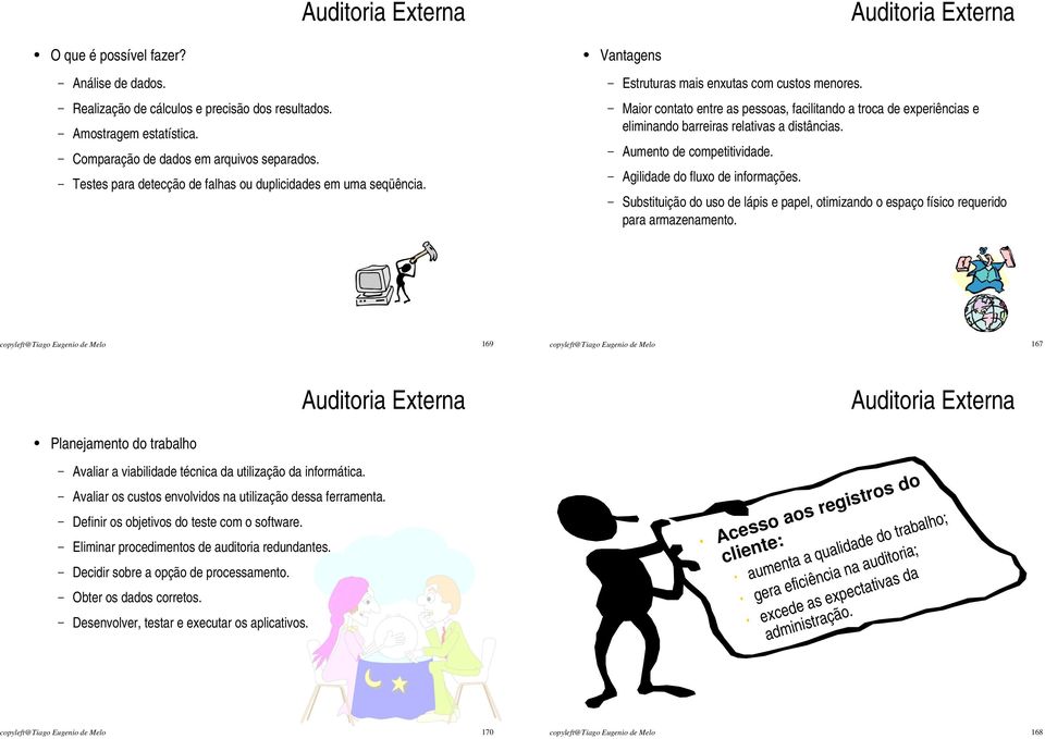 Maior contato entre as pessoas, facilitando a troca de experiências e eliminando barreiras relativas a distâncias. Aumento de competitividade. Agilidade do fluxo de informações.