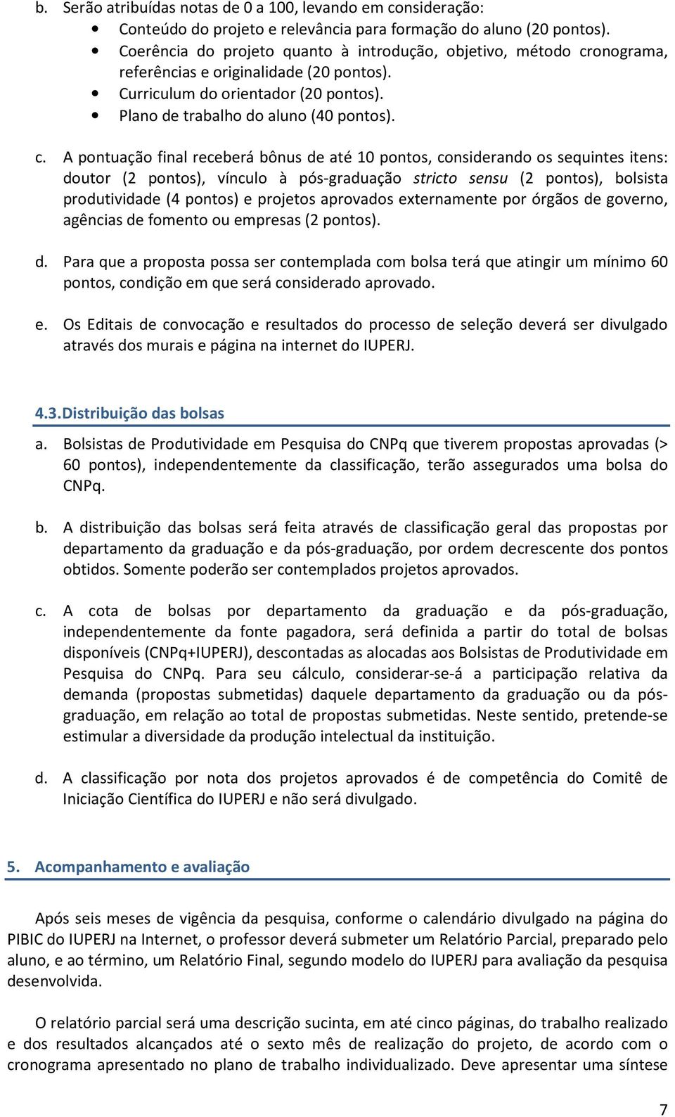 onograma, referências e originalidade (20 pontos). Curriculum do orientador (20 pontos). Plano de trabalho do aluno (40 pontos). c.