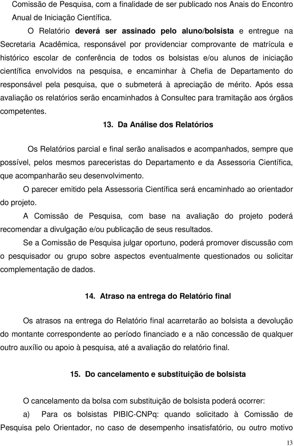 e/ou alunos de iniciação científica envolvidos na pesquisa, e encaminhar à Chefia de Departamento do responsável pela pesquisa, que o submeterá à apreciação de mérito.