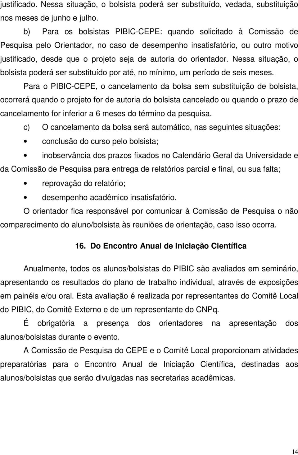 orientador. Nessa situação, o bolsista poderá ser substituído por até, no mínimo, um período de seis meses.