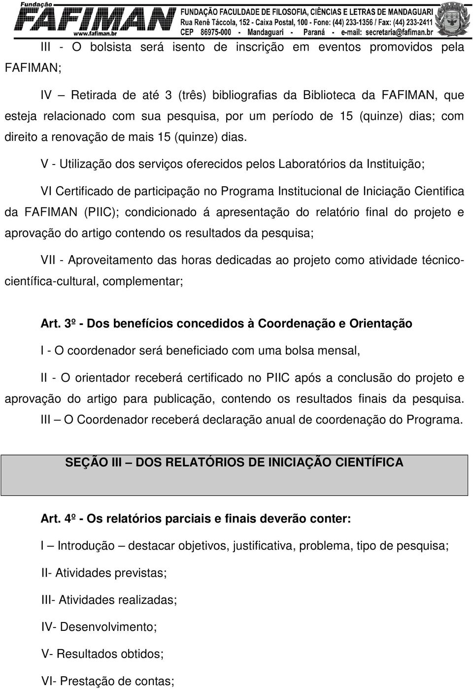 V - Utilização dos serviços oferecidos pelos Laboratórios da Instituição; VI Certificado de participação no Programa Institucional de Iniciação Cientifica da FAFIMAN (PIIC); condicionado á