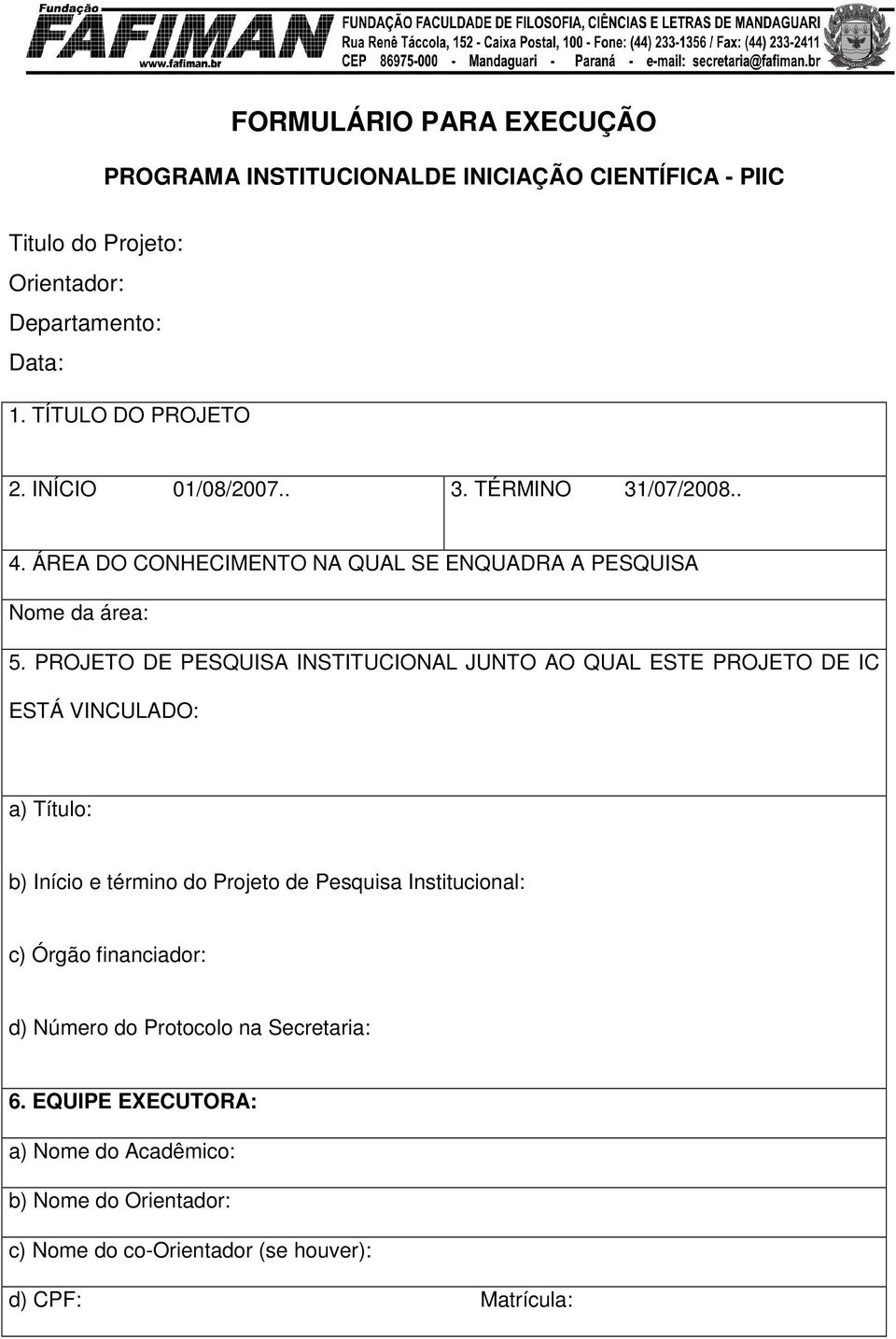 PROJETO DE PESQUISA INSTITUCIONAL JUNTO AO QUAL ESTE PROJETO DE IC ESTÁ VINCULADO: a) Título: b) Início e término do Projeto de Pesquisa