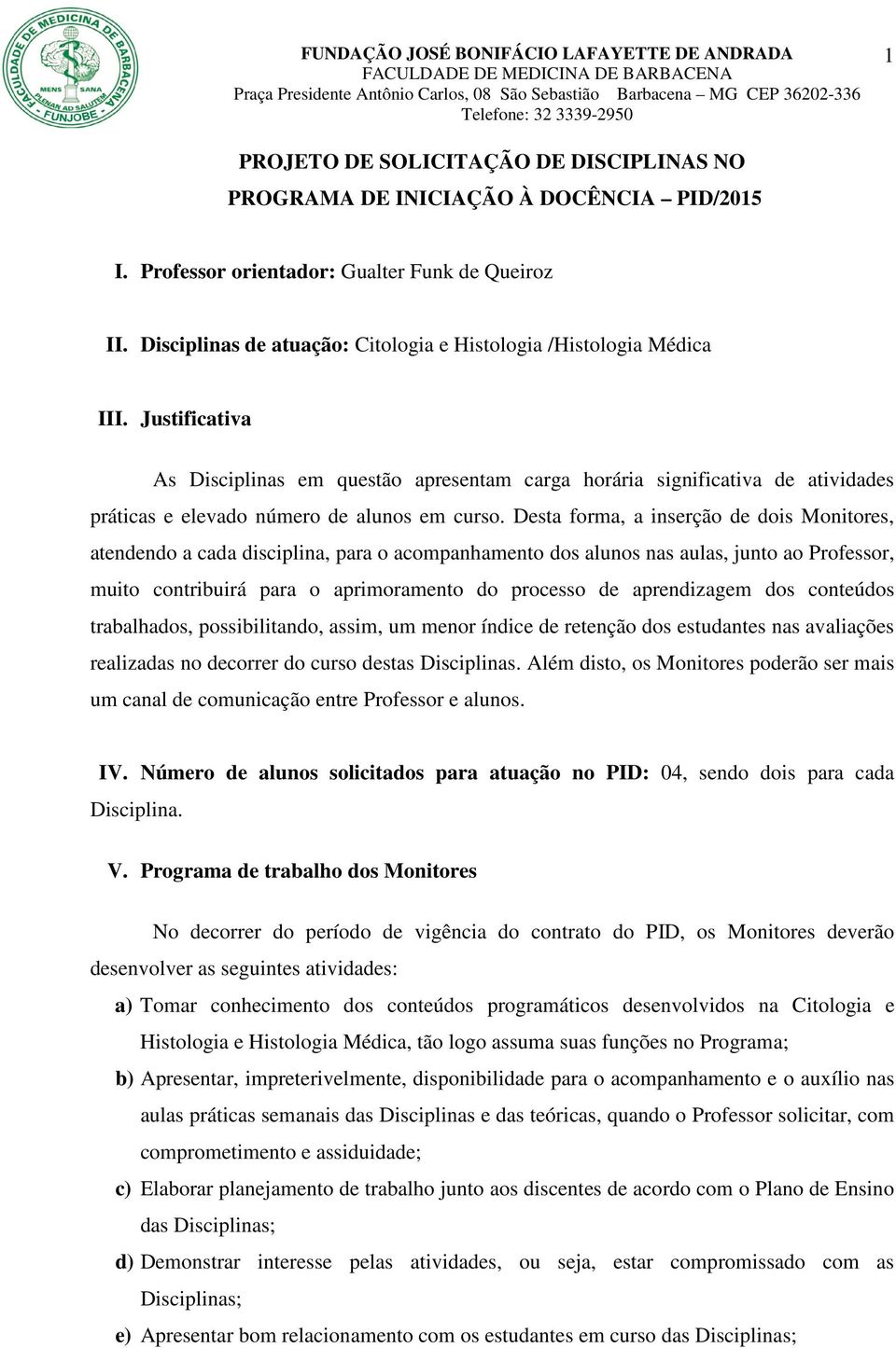 Justificativa As Disciplinas em questão apresentam carga horária significativa de atividades práticas e elevado número de alunos em curso.