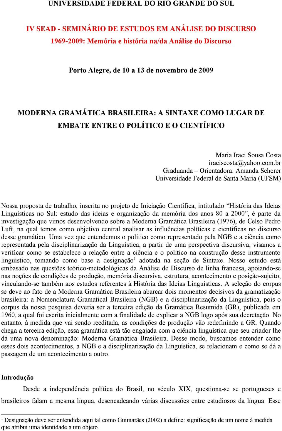 br Graduanda Orientadora: Amanda Scherer Universidade Federal de Santa Maria (UFSM) Nossa proposta de trabalho, inscrita no projeto de Iniciação Científica, intitulado História das Ideias