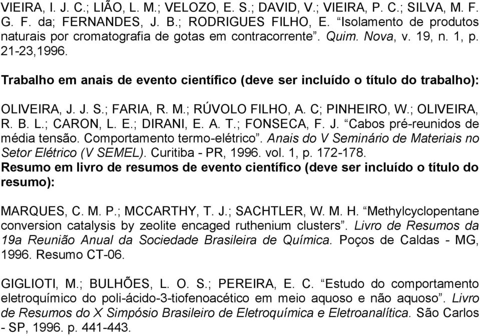 Trabalho em anais de evento científico (deve ser incluído o título do trabalho): OLIVEIRA, J. J. S.; FARIA, R. M.; RÚVOLO FILHO, A. C; PINHEIRO, W.; OLIVEIRA, R. B. L.; CARON, L. E.; DIRANI, E. A. T.