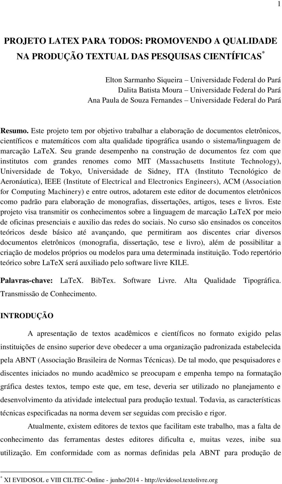 Este projeto tem por objetivo trabalhar a elaboração de documentos eletrônicos, científicos e matemáticos com alta qualidade tipográfica usando o sistema/linguagem de marcação LaTeX.