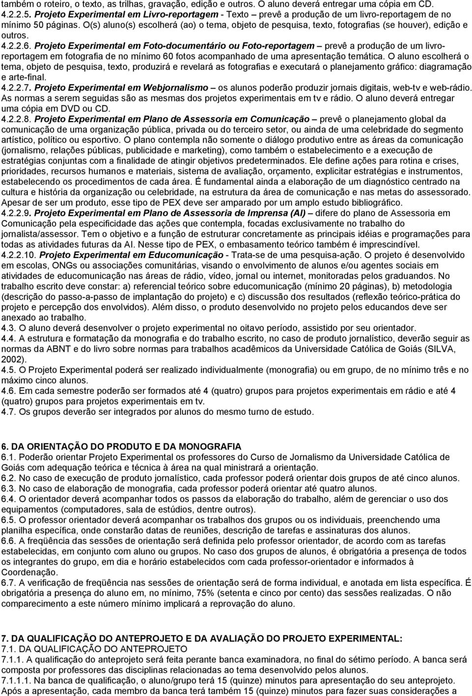 O(s) aluno(s) escolherá (ao) o tema, objeto de pesquisa, texto, fotografias (se houver), edição e outros. 4.2.2.6.