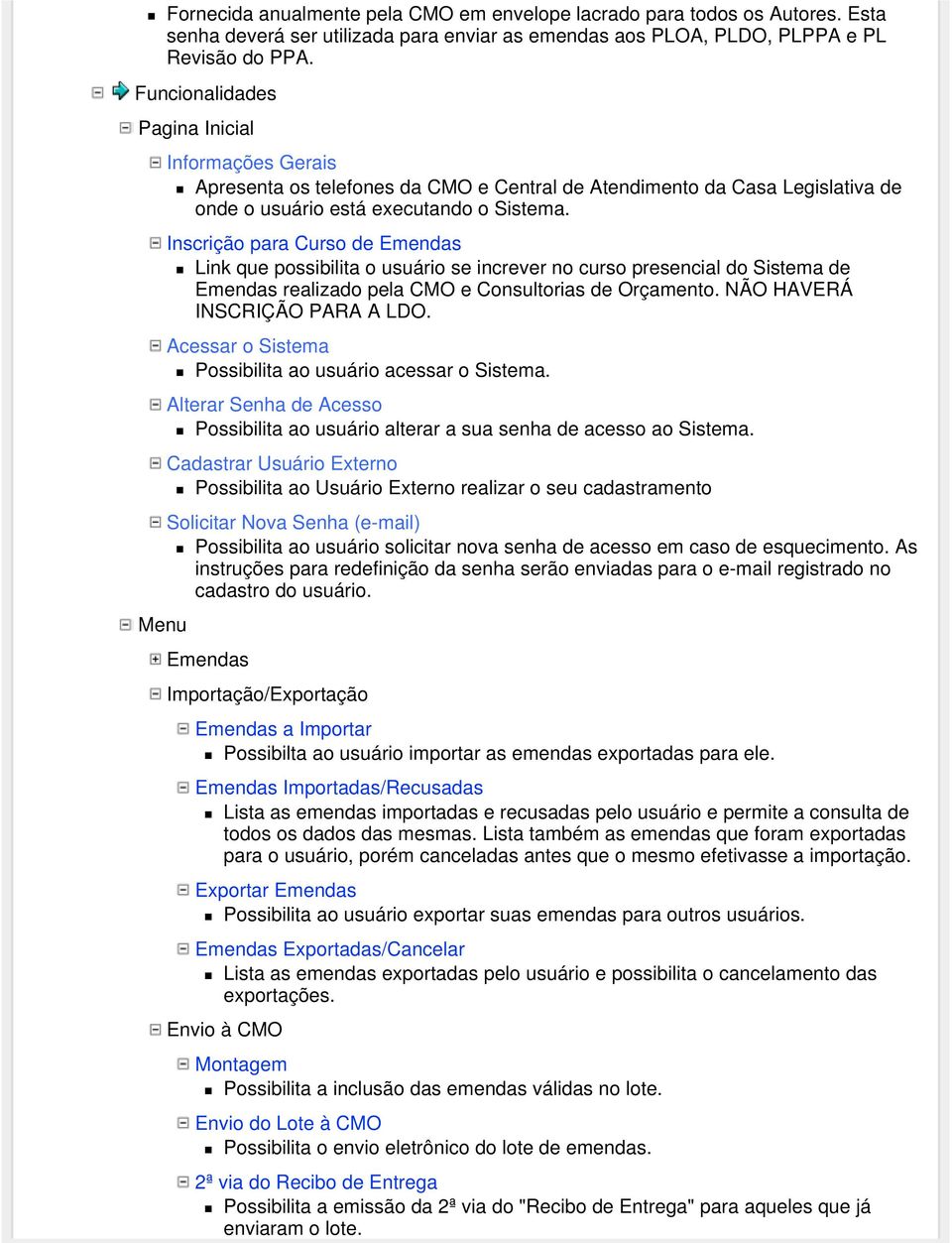 Inscrição para Curso de Emendas Link que possibilita o usuário se increver no curso presencial do Sistema de Emendas realizado pela CMO e Consultorias de Orçamento. NÃO HAVERÁ INSCRIÇÃO PARA A LDO.