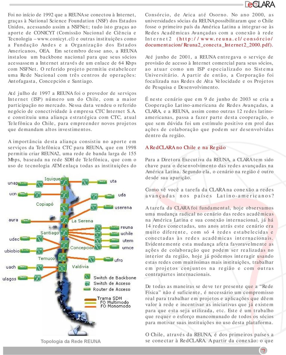 Em setembro desse ano, a REUNA instalou um backbone nacional para que seus sócios acessassem a Internet através de um enlace de 64 Kbps com NSFNet.