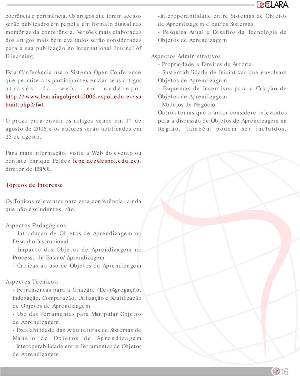 Esta Conferência usa o Sistema Open Conference que permite aos participantes enviar seus artigos através da web, no endereço: http://www.learningobjects2006.espol.edu.ec/su bmit.php?cf=1.