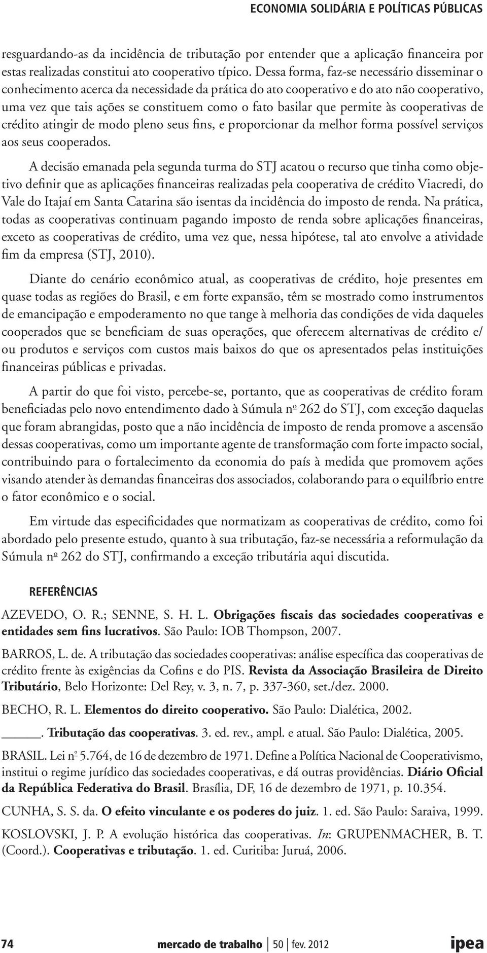 permite às cooperativas de crédito atingir de modo pleno seus fins, e proporcionar da melhor forma possível serviços aos seus cooperados.