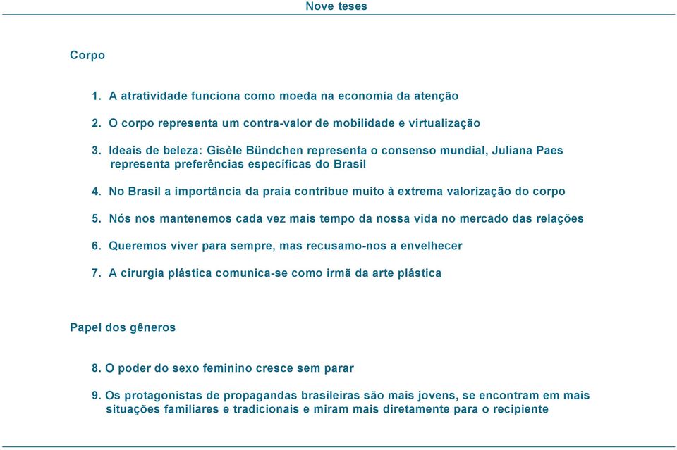 No Brasil a importância da praia contribue muito à extrema valorização do corpo 5. Nós nos mantenemos cada vez mais tempo da nossa vida no mercado das relações 6.