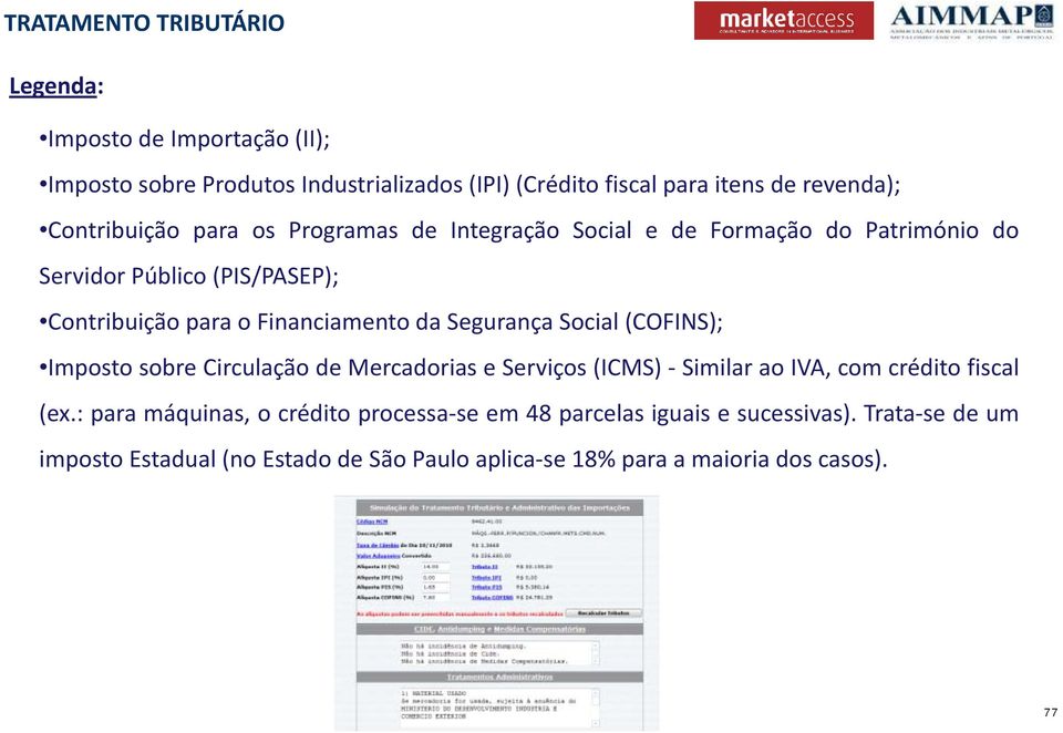 Social (COFINS); Imposto sobre Circulação de Mercadorias e Serviços (ICMS) Similar ao IVA, com crédito fiscal (ex.