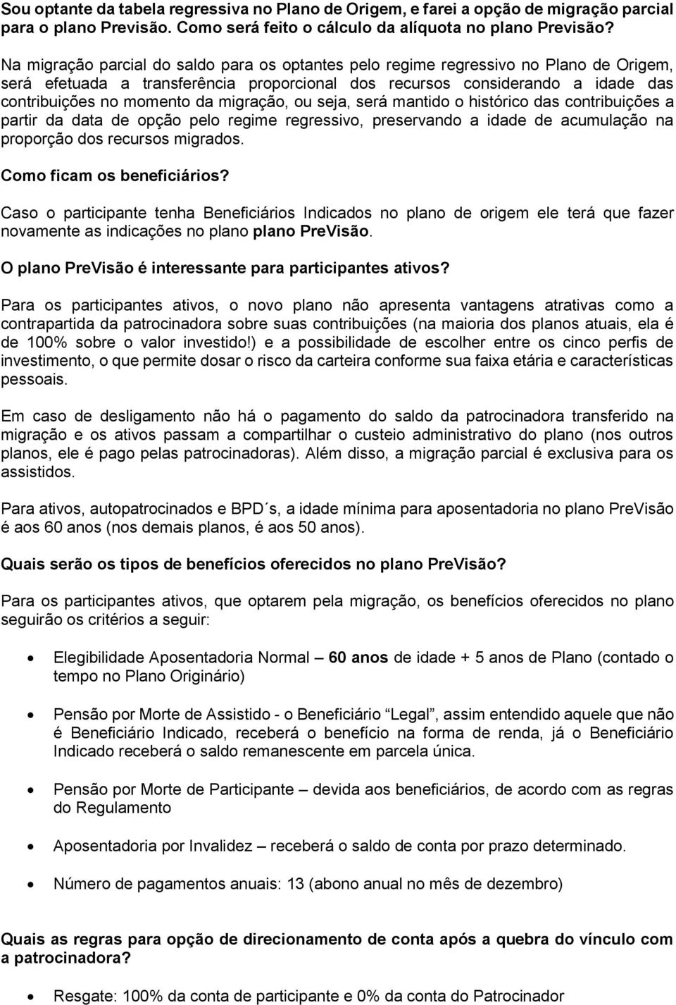 migração, ou seja, será mantido o histórico das contribuições a partir da data de opção pelo regime regressivo, preservando a idade de acumulação na proporção dos recursos migrados.