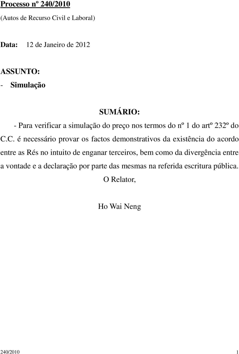 C. é necessário provar os factos demonstrativos da existência do acordo entre as Rés no intuito de enganar