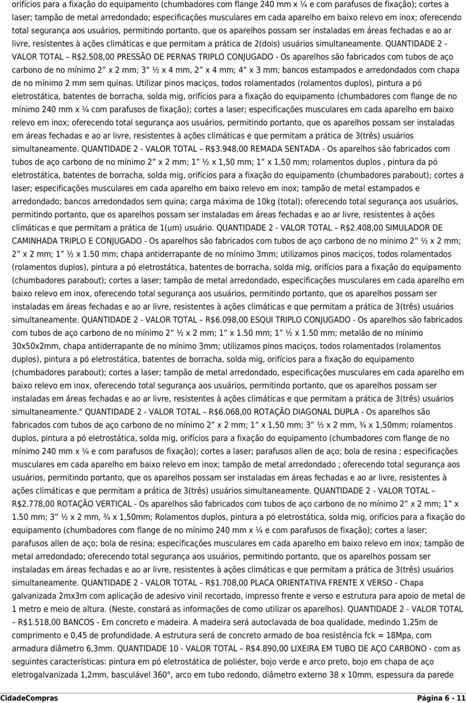 permitam a prática de 2(dois) usuários simultaneamente. QUANTIDADE 2 - VALOR TOTAL R$2.