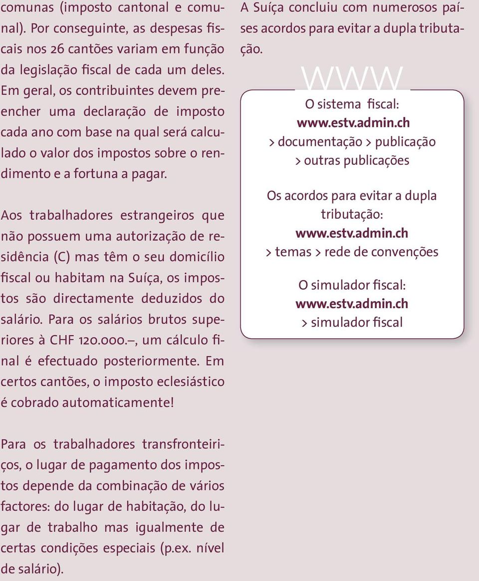 Aos trabalhadores estrangeiros que não possuem uma autorização de residência (C) mas têm o seu domicílio fiscal ou habitam na Suíça, os impostos são directamente deduzidos do salário.