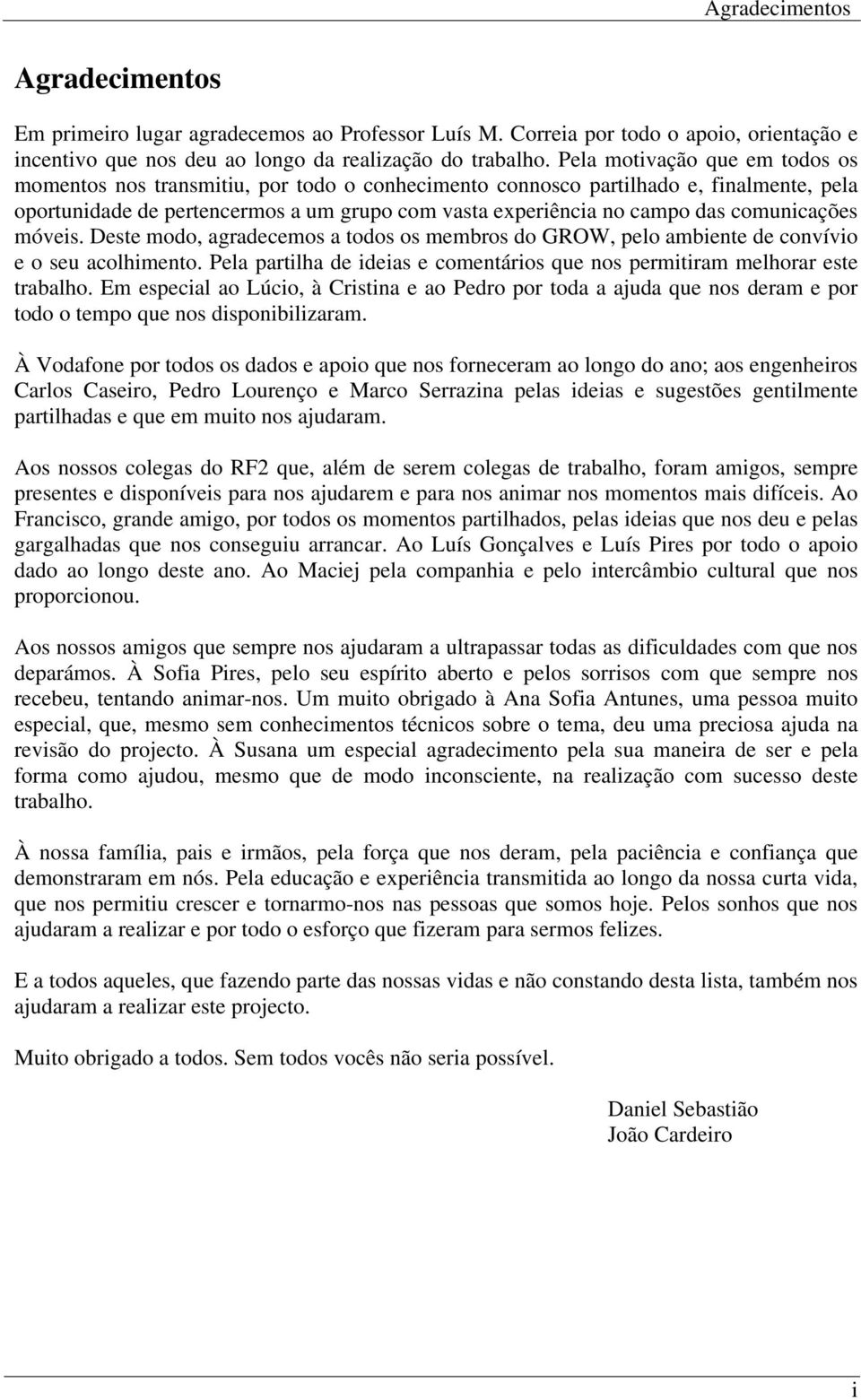 comunicações móveis. Deste modo, agradecemos a todos os membros do GROW, pelo ambiente de convívio e o seu acolhimento. Pela partilha de ideias e comentários que nos permitiram melhorar este trabalho.