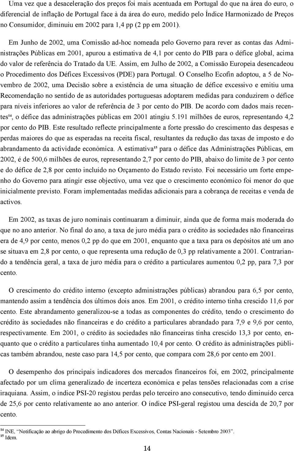 Em Junho de 2002, uma Comissão ad-hoc nomeada pelo Governo para rever as contas das Administrações Públicas em 2001, apurou a estimativa de 4,1 por cento do PIB para o défice global, acima do valor