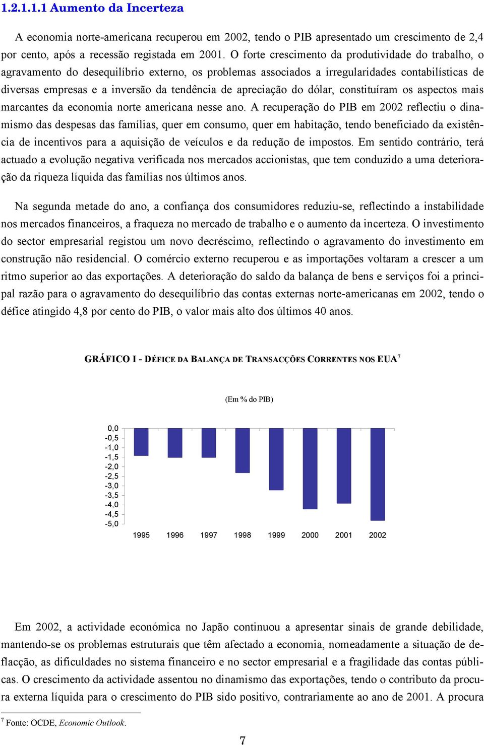 apreciação do dólar, constituíram os aspectos mais marcantes da economia norte americana nesse ano.