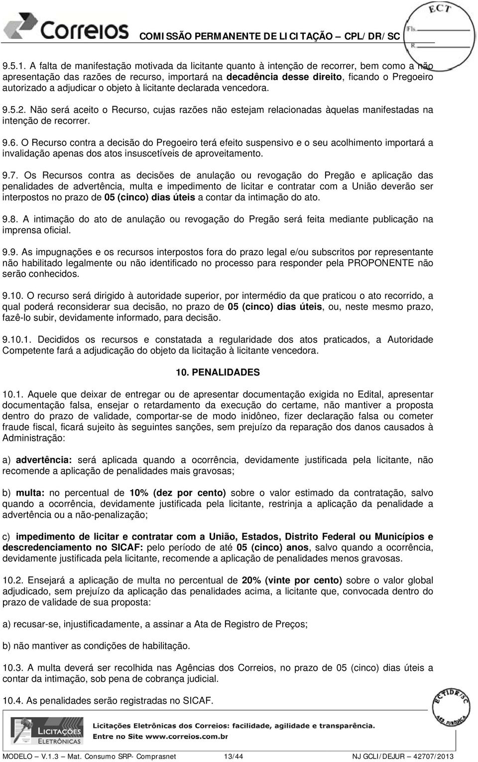 adjudicar o objeto à licitante declarada vencedora. 9.5.2. Não será aceito o Recurso, cujas razões não estejam relacionadas àquelas manifestadas na intenção de recorrer. 9.6.