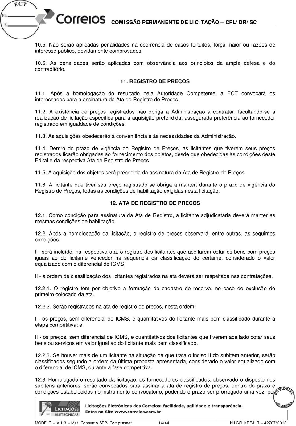 . REGISTRO DE PREÇOS 11.1. Após a homologação do resultado pela Autoridade Competente, a ECT convocará os interessados para a assinatura da Ata de Registro de Preços. 11.2.