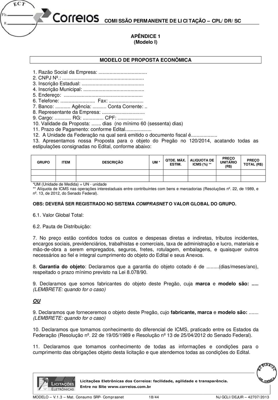 Prazo de Pagamento: conforme Edital... 12. A Unidade da Federação na qual será emitido o documento fiscal é... 13.