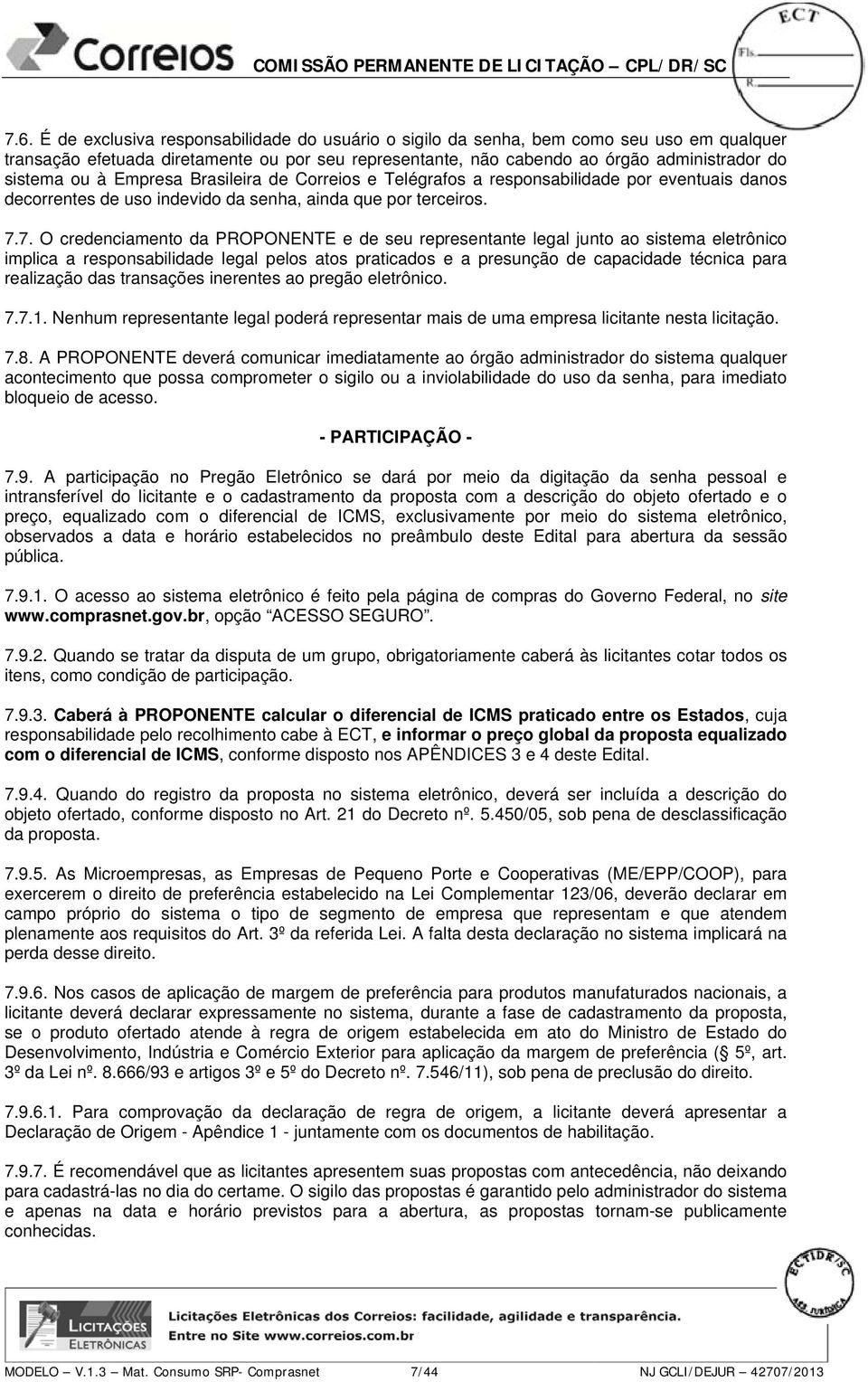 7. O credenciamento da PROPONENTE e de seu representante legal junto ao sistema eletrônico implica a responsabilidade legal pelos atos praticados e a presunção de capacidade técnica para realização