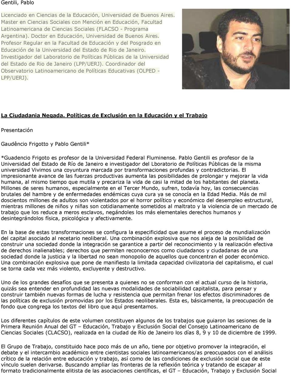 Profesor Regular en la Facultad de Educación y del Posgrado en Educación de la Universidad del Estado de Rio de Janeiro.