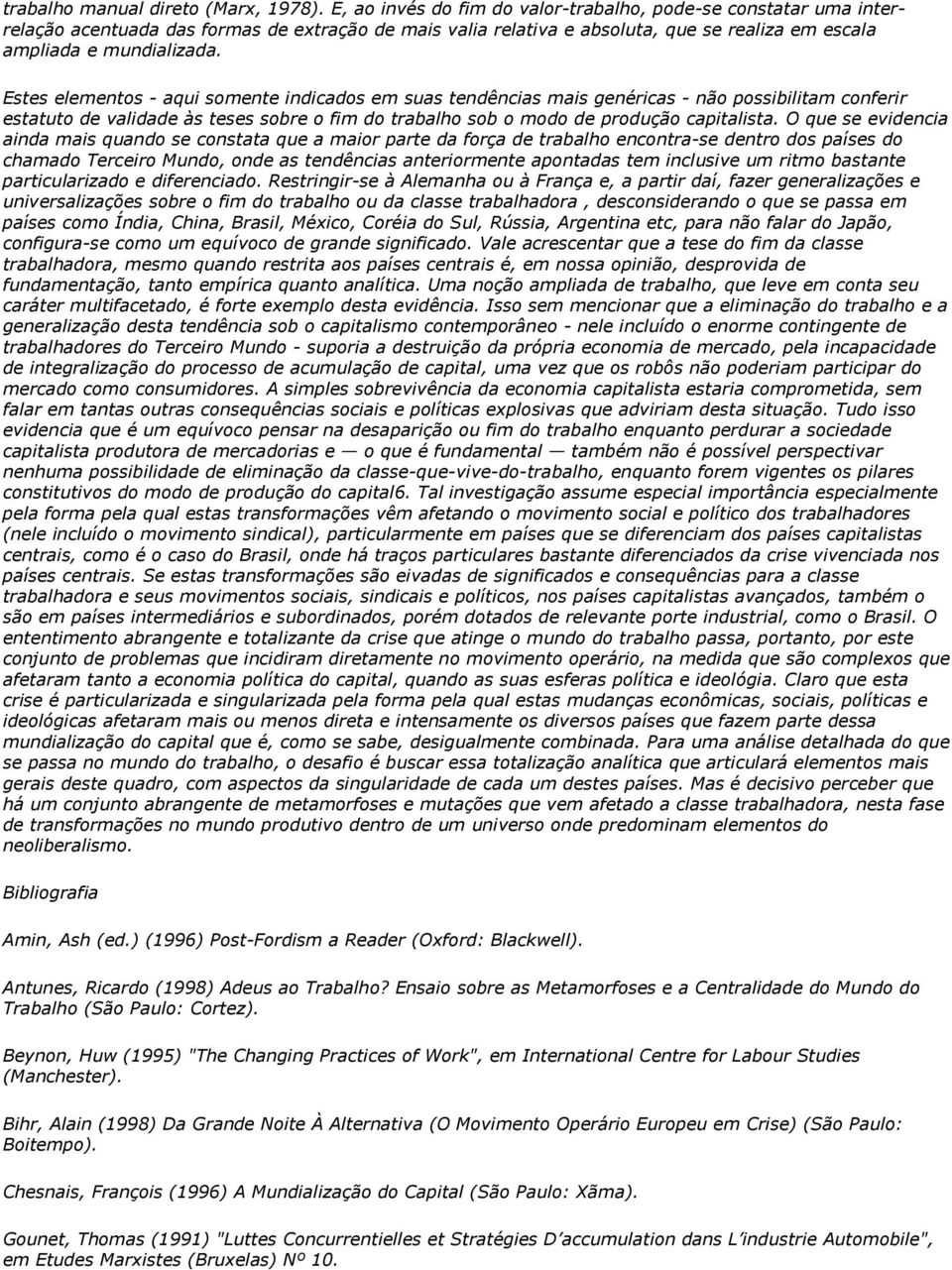 Estes elementos - aqui somente indicados em suas tendências mais genéricas - não possibilitam conferir estatuto de validade às teses sobre o fim do trabalho sob o modo de produção capitalista.